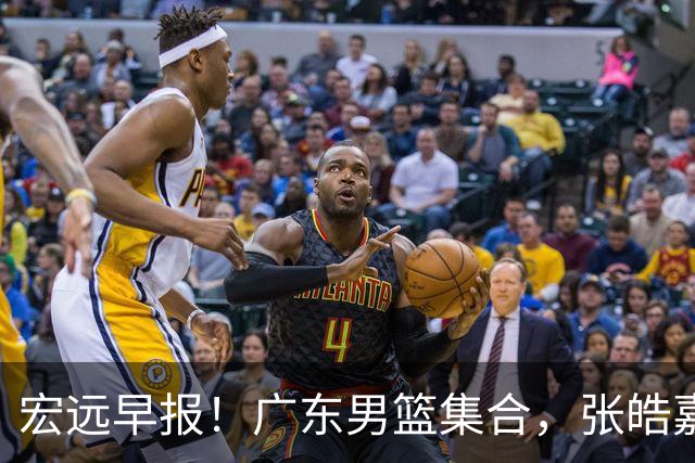 宏远早报！广东男篮集合，张皓嘉归队，徐杰美国特训，胡明轩杜润旺养伤，主教练未见身影！